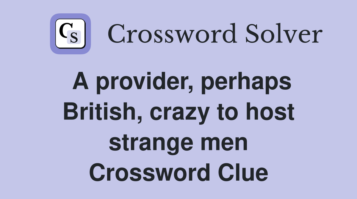 A provider, perhaps British, crazy to host strange men Crossword Clue